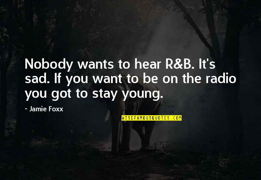 Foxx Quotes By Jamie Foxx: Nobody wants to hear R&B. It's sad. If