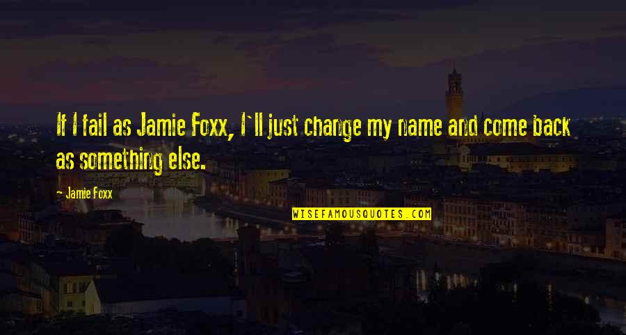 Foxx Quotes By Jamie Foxx: If I fail as Jamie Foxx, I'll just