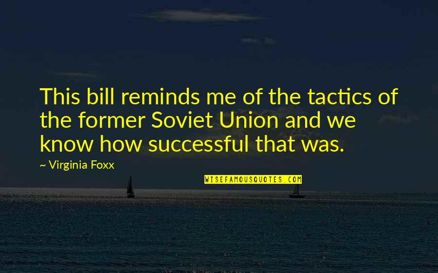 Foxx Quotes By Virginia Foxx: This bill reminds me of the tactics of