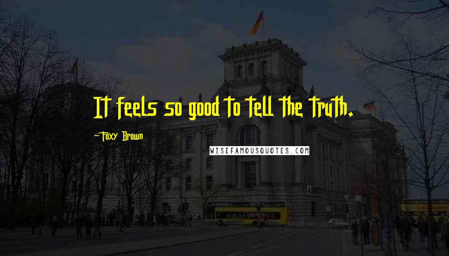 Foxy Brown quotes: It feels so good to tell the truth.