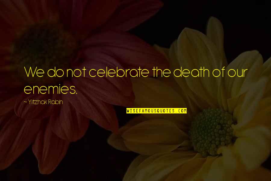 Foxy Fnaf Quotes By Yitzhak Rabin: We do not celebrate the death of our Foxy Fnaf Quotes By Yitzhak Rabin: We do not celebrate the death of our