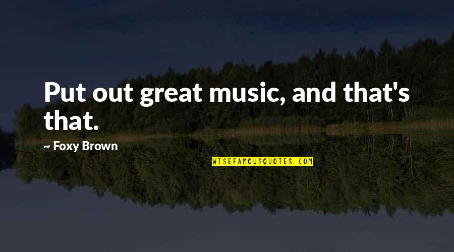 Foxy Quotes By Foxy Brown: Put out great music, and that's that. Foxy Quotes By Foxy Brown: Put out great music, and that's that.