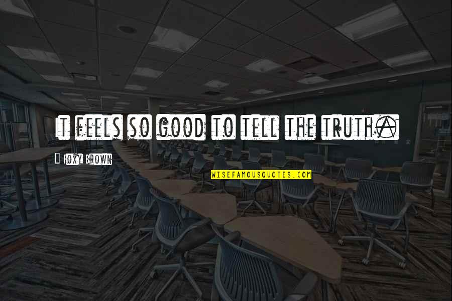 Foxy Quotes By Foxy Brown: It feels so good to tell the truth. Foxy Quotes By Foxy Brown: It feels so good to tell the truth.