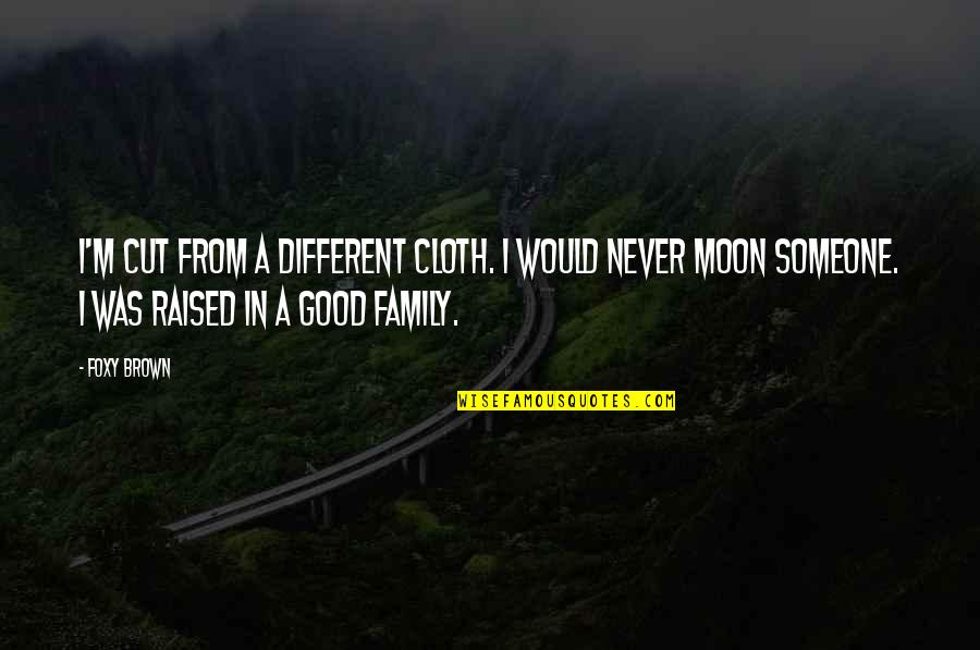 Foxy Quotes By Foxy Brown: I'm cut from a different cloth. I would Foxy Quotes By Foxy Brown: I'm cut from a different cloth. I would