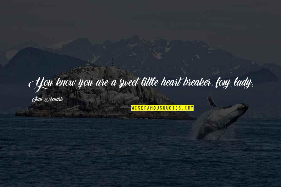 Foxy Quotes By Jimi Hendrix: You know you are a sweet little heart Foxy Quotes By Jimi Hendrix: You know you are a sweet little heart