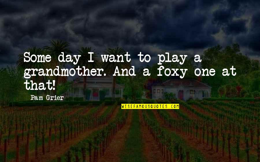 Foxy Quotes By Pam Grier: Some day I want to play a grandmother.