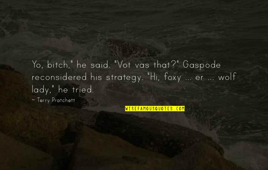 Foxy Quotes By Terry Pratchett: Yo, bitch," he said. "Vot vas that?" Gaspode Foxy Quotes By Terry Pratchett: Yo, bitch," he said. "Vot vas that?" Gaspode