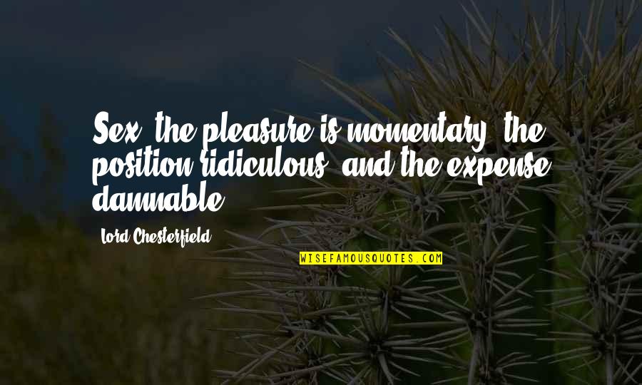Foy Vance Quotes By Lord Chesterfield: Sex: the pleasure is momentary, the position ridiculous, Foy Vance Quotes By Lord Chesterfield: Sex: the pleasure is momentary, the position ridiculous,