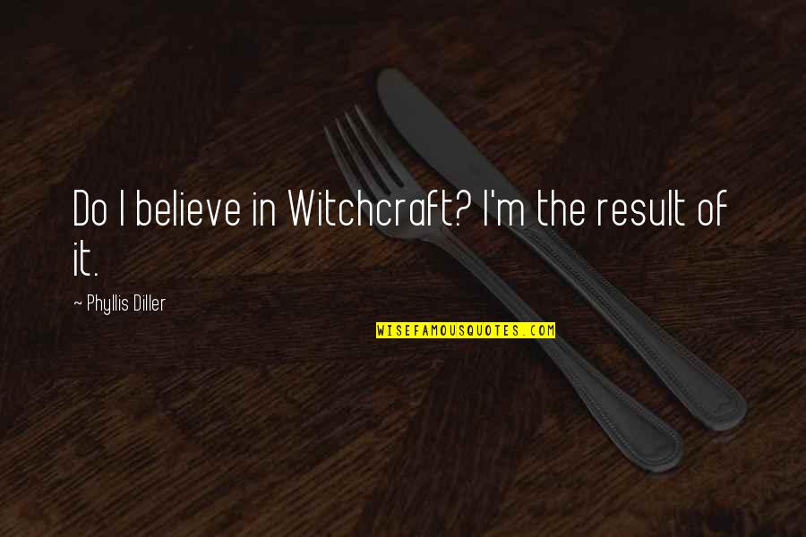 Foyer Ideas Quotes By Phyllis Diller: Do I believe in Witchcraft? I'm the result Foyer Ideas Quotes By Phyllis Diller: Do I believe in Witchcraft? I'm the result