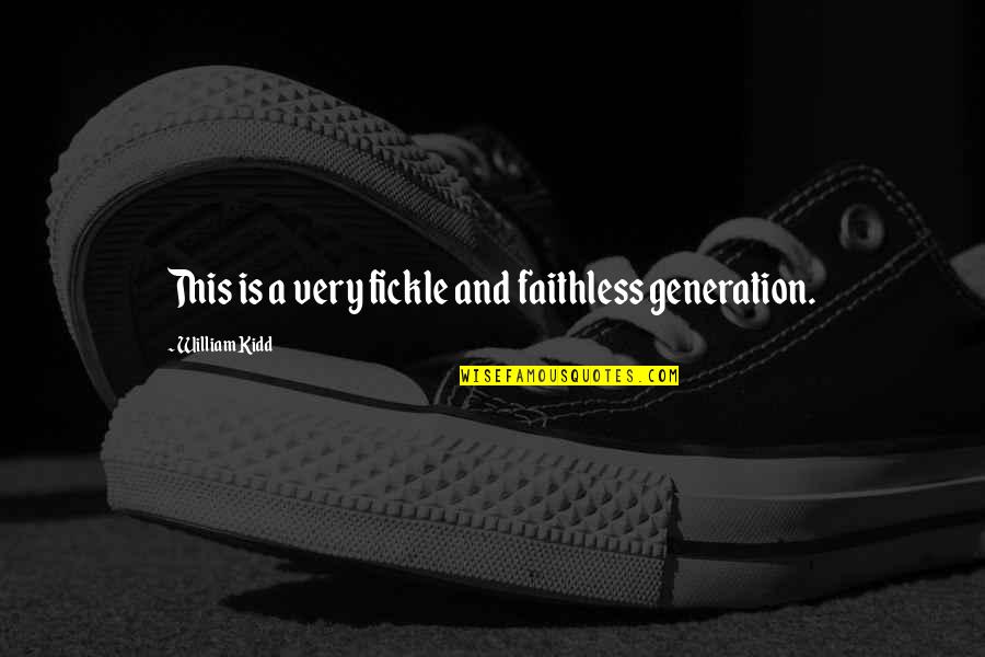 Foyer Ideas Quotes By William Kidd: This is a very fickle and faithless generation. Foyer Ideas Quotes By William Kidd: This is a very fickle and faithless generation.