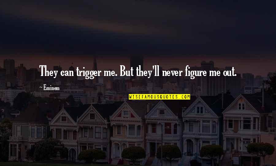 Foyers Painted Quotes By Eminem: They can trigger me. But they'll never figure