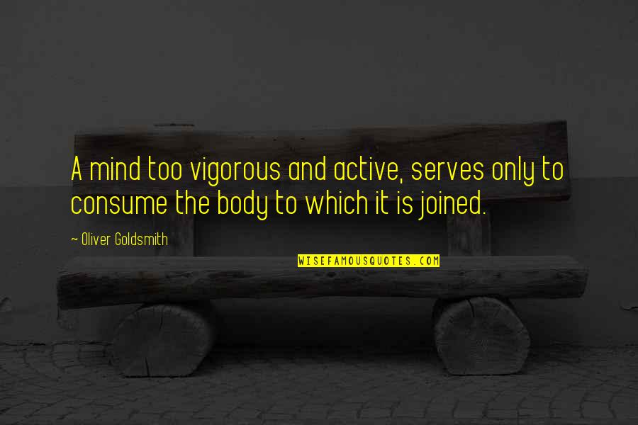 Foyne Quotes By Oliver Goldsmith: A mind too vigorous and active, serves only