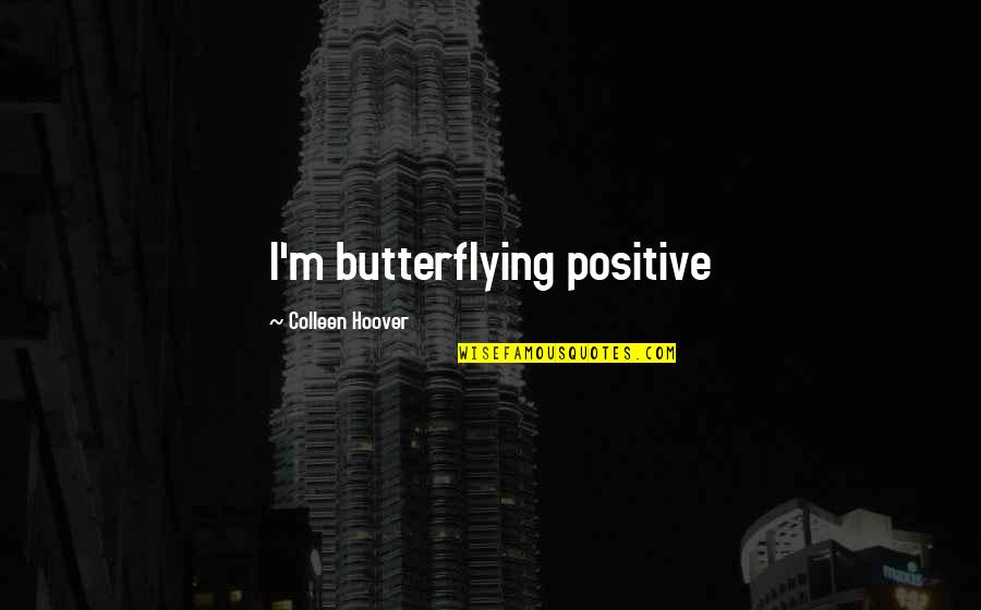 Foyt Wine Quotes By Colleen Hoover: I'm butterflying positive Foyt Wine Quotes By Colleen Hoover: I'm butterflying positive