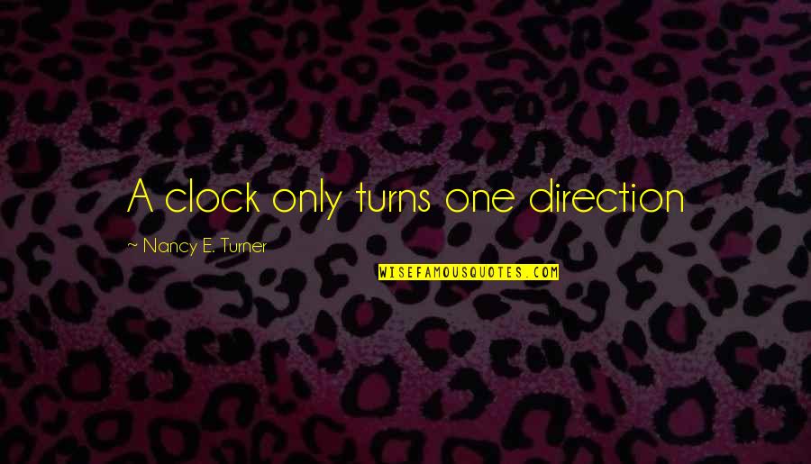 Foyt Wine Quotes By Nancy E. Turner: A clock only turns one direction Foyt Wine Quotes By Nancy E. Turner: A clock only turns one direction
