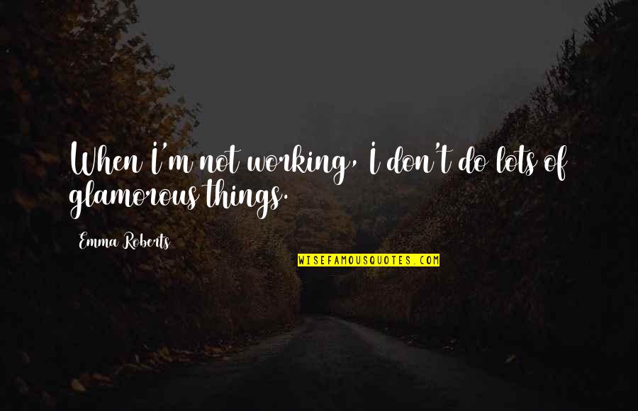 Foyt Wines Quotes By Emma Roberts: When I'm not working, I don't do lots Foyt Wines Quotes By Emma Roberts: When I'm not working, I don't do lots
