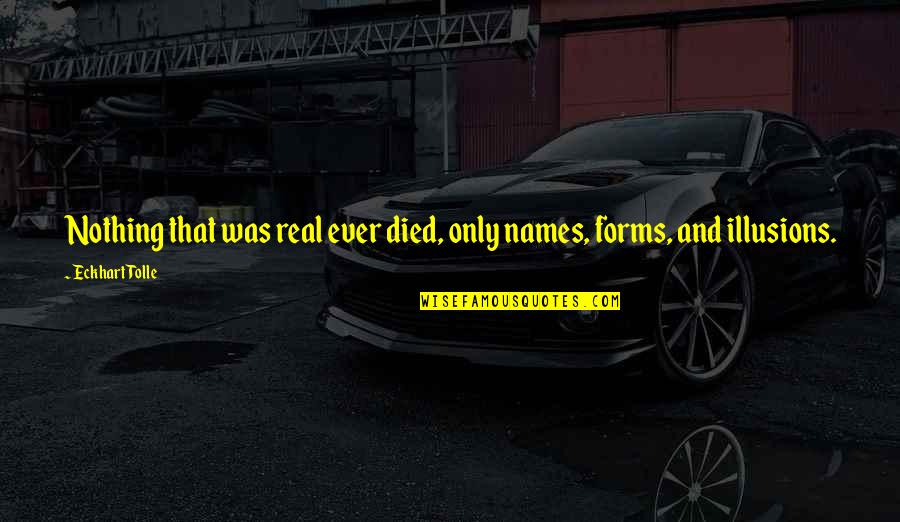 Foytik Quotes By Eckhart Tolle: Nothing that was real ever died, only names,