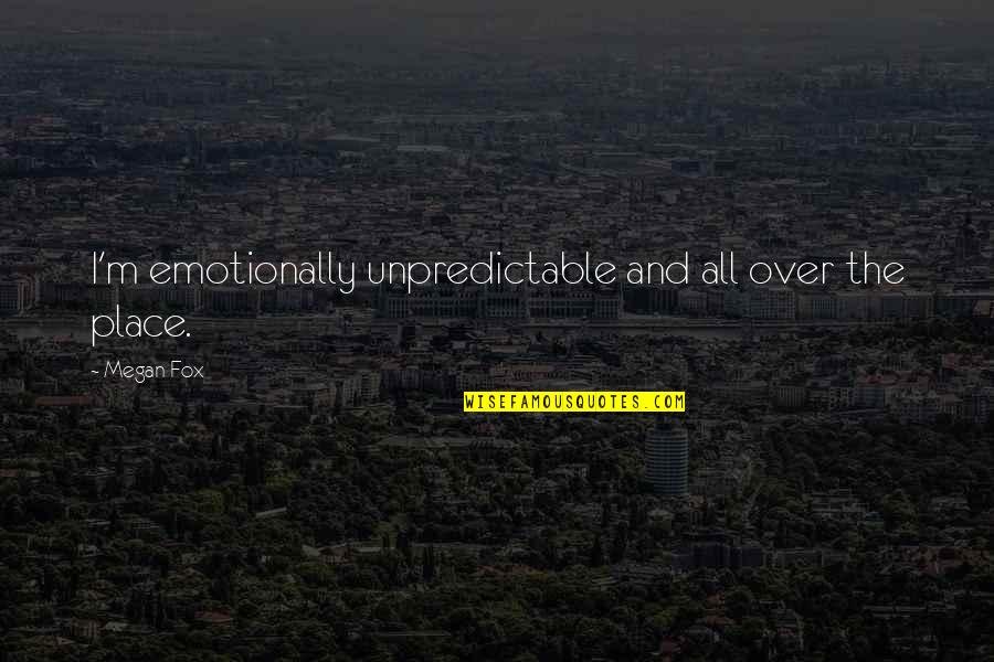 Foytik Quotes By Megan Fox: I'm emotionally unpredictable and all over the place.