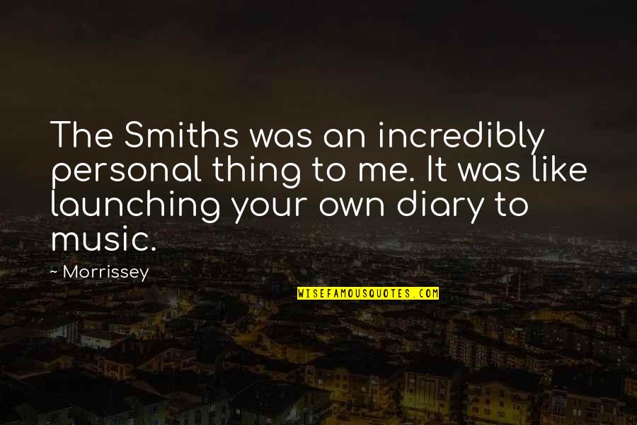 Foytik Quotes By Morrissey: The Smiths was an incredibly personal thing to Foytik Quotes By Morrissey: The Smiths was an incredibly personal thing to