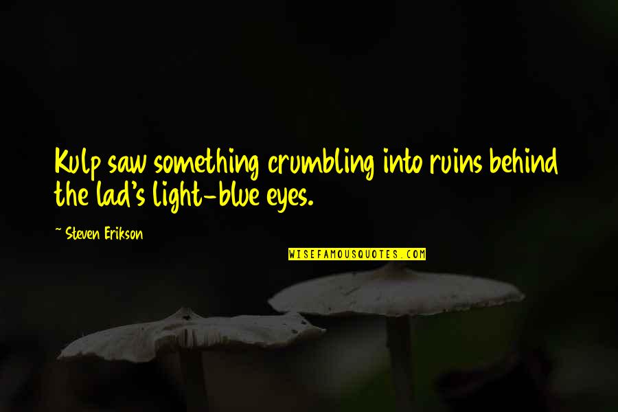 Foytik Quotes By Steven Erikson: Kulp saw something crumbling into ruins behind the