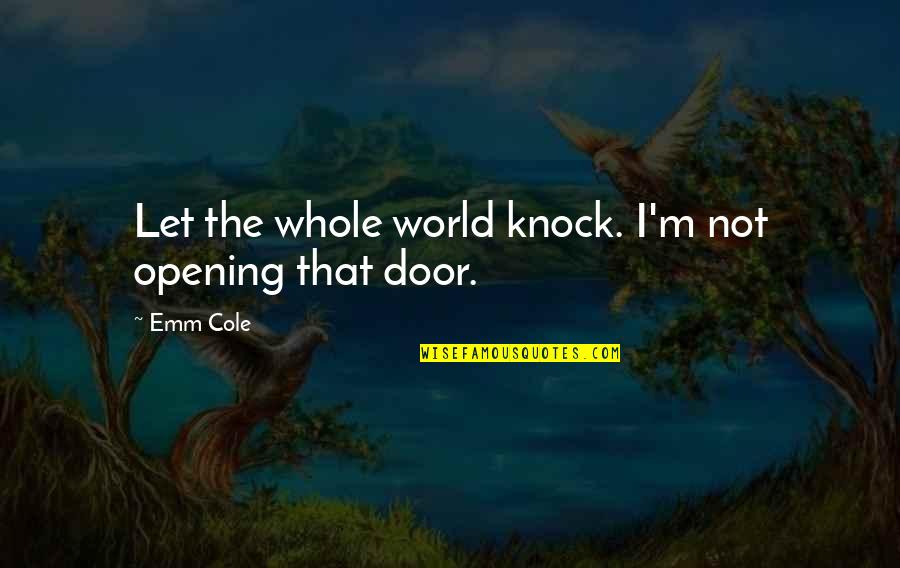 Fozzils Quotes By Emm Cole: Let the whole world knock. I'm not opening