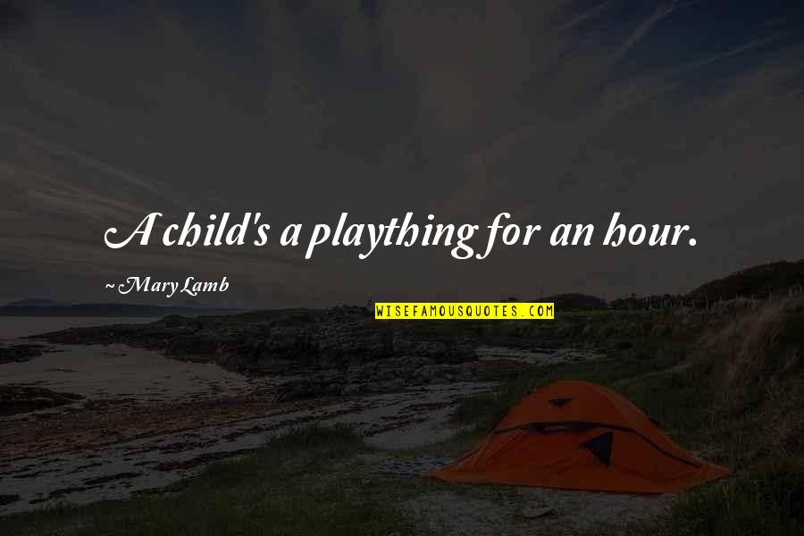 Fpay Yahoo Quotes By Mary Lamb: A child's a plaything for an hour. Fpay Yahoo Quotes By Mary Lamb: A child's a plaything for an hour.