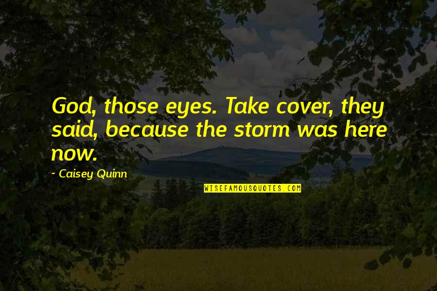 Fpe Quotes By Caisey Quinn: God, those eyes. Take cover, they said, because