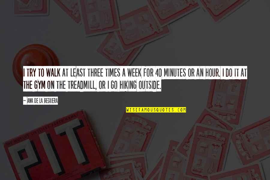 Fps Game Quotes By Ana De La Reguera: I try to walk at least three times