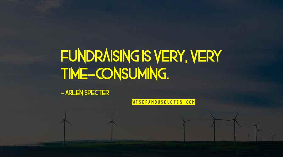 Fps Games Quotes By Arlen Specter: Fundraising is very, very time-consuming.