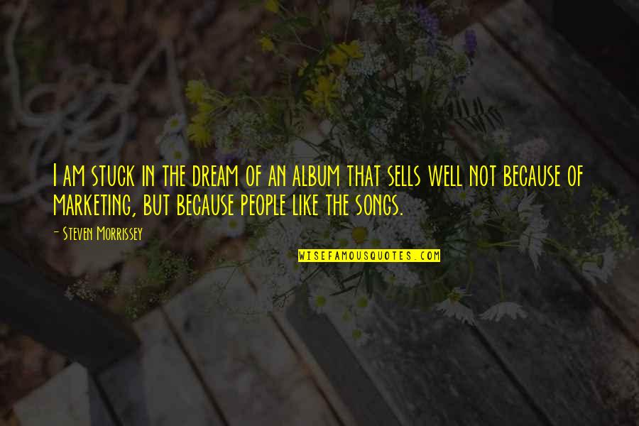 Fpx Quote Quotes By Steven Morrissey: I am stuck in the dream of an