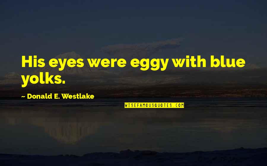 Fr Alfred D Souza Quotes By Donald E. Westlake: His eyes were eggy with blue yolks.