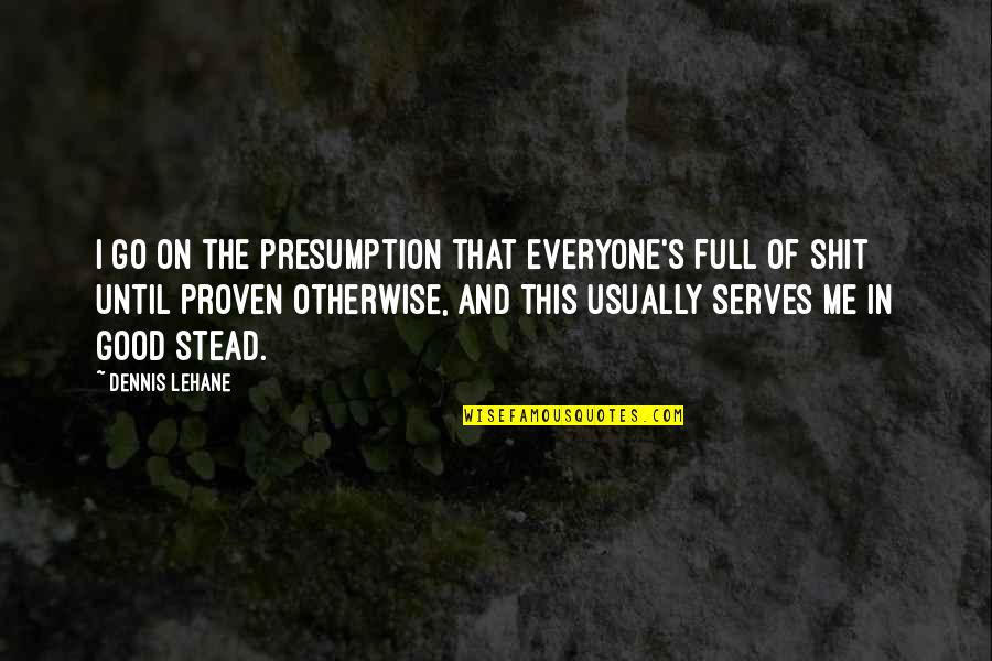 Fr. Coughlin Quotes By Dennis Lehane: I go on the presumption that everyone's full