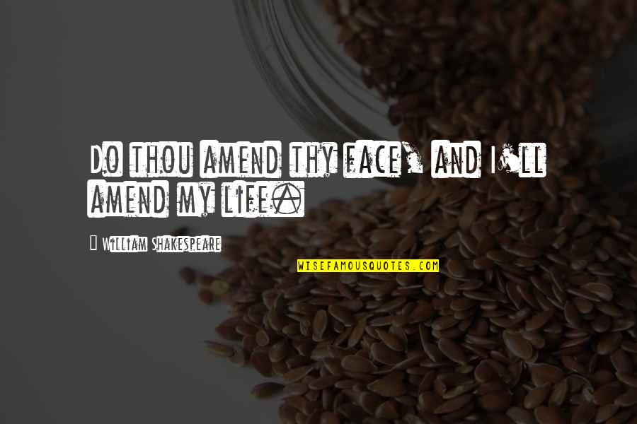 Fr Larry Duff Quotes By William Shakespeare: Do thou amend thy face, and I'll amend Fr Larry Duff Quotes By William Shakespeare: Do thou amend thy face, and I'll amend