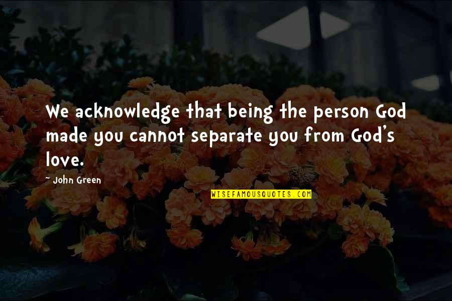 Fr Rob Galea Quotes By John Green: We acknowledge that being the person God made