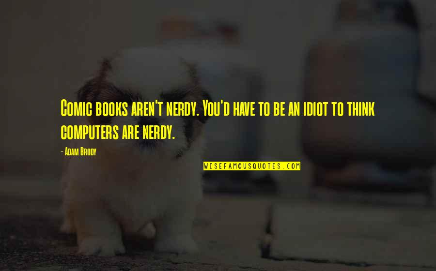 Fr Ulein Doktor Quotes By Adam Brody: Comic books aren't nerdy. You'd have to be