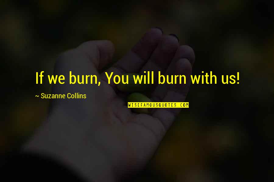 Fr Ulein Locke Quotes By Suzanne Collins: If we burn, You will burn with us! Fr Ulein Locke Quotes By Suzanne Collins: If we burn, You will burn with us!