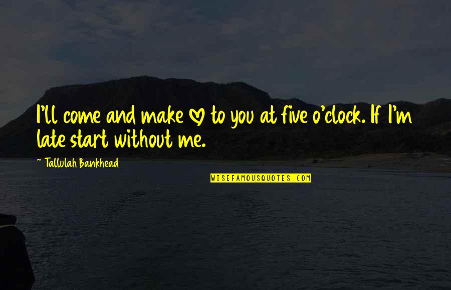 Fr Ulein Locke Quotes By Tallulah Bankhead: I'll come and make love to you at Fr Ulein Locke Quotes By Tallulah Bankhead: I'll come and make love to you at