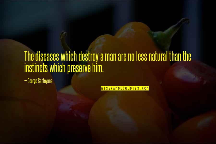 Fra Yahoo Quotes By George Santayana: The diseases which destroy a man are no Fra Yahoo Quotes By George Santayana: The diseases which destroy a man are no