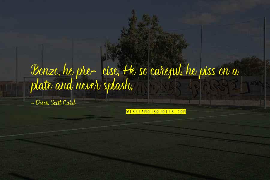 Fra Yahoo Quotes By Orson Scott Card: Bonzo, he pre-cise. He so careful, he piss Fra Yahoo Quotes By Orson Scott Card: Bonzo, he pre-cise. He so careful, he piss