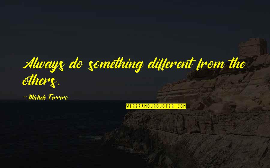 Fraassen's Quotes By Michele Ferrero: Always do something different from the others. Fraassen's Quotes By Michele Ferrero: Always do something different from the others.