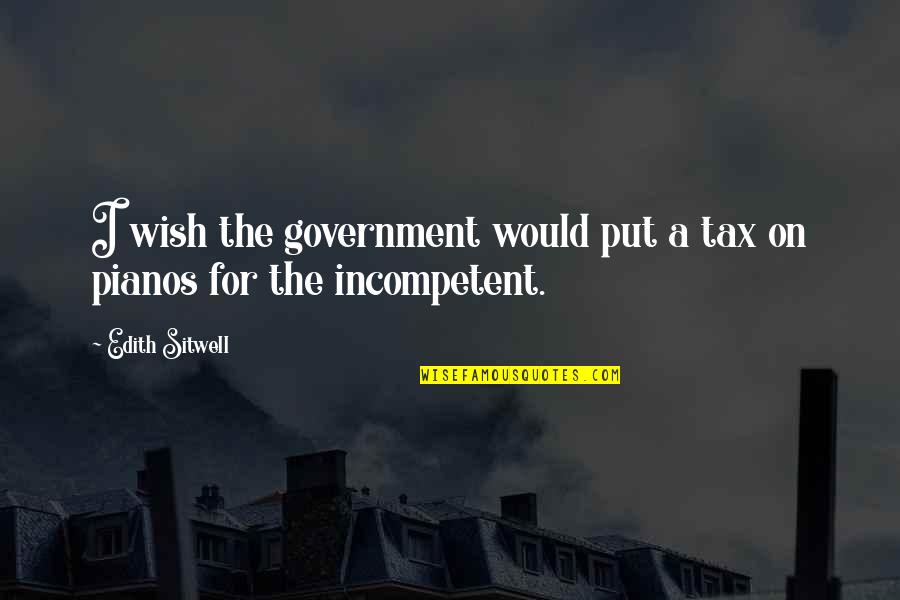 Frabel Quotes By Edith Sitwell: I wish the government would put a tax
