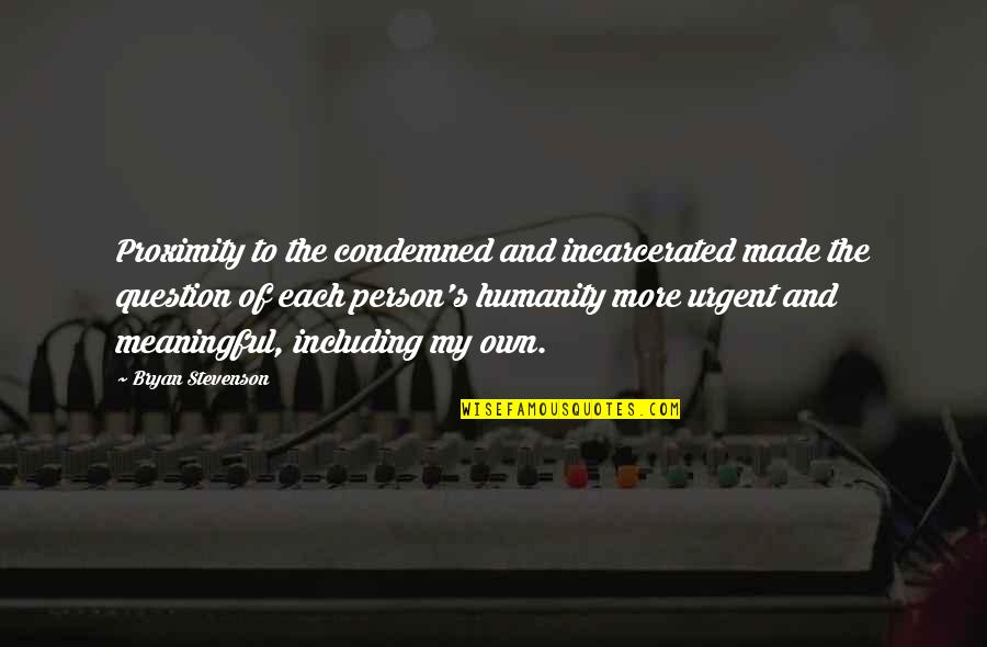 Frabjous Synonyms Quotes By Bryan Stevenson: Proximity to the condemned and incarcerated made the Frabjous Synonyms Quotes By Bryan Stevenson: Proximity to the condemned and incarcerated made the