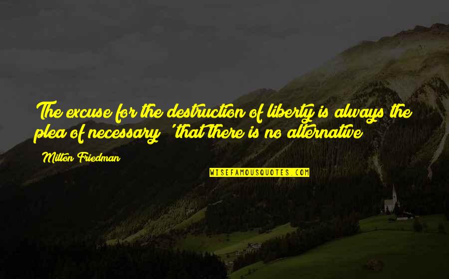 Fracasada Sinonimo Quotes By Milton Friedman: The excuse for the destruction of liberty is Fracasada Sinonimo Quotes By Milton Friedman: The excuse for the destruction of liberty is