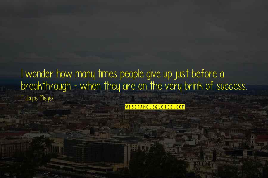 Fracasar Es Quotes By Joyce Meyer: I wonder how many times people give up Fracasar Es Quotes By Joyce Meyer: I wonder how many times people give up