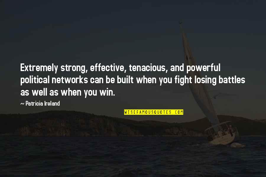 Fracasar Quotes By Patricia Ireland: Extremely strong, effective, tenacious, and powerful political networks