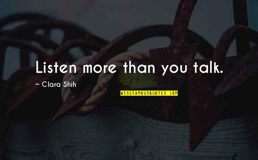 Fracaso Quotes By Clara Shih: Listen more than you talk.