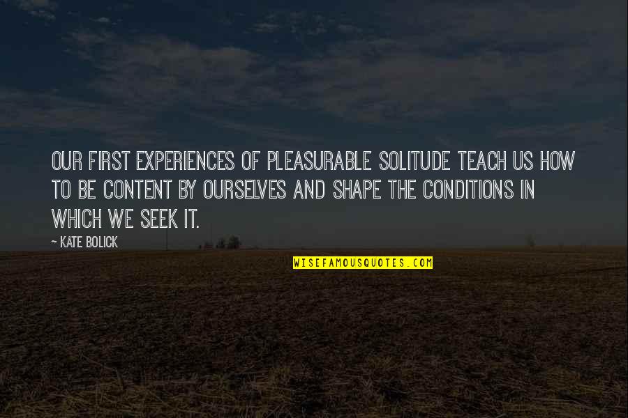 Fracaso Quotes By Kate Bolick: our first experiences of pleasurable solitude teach us