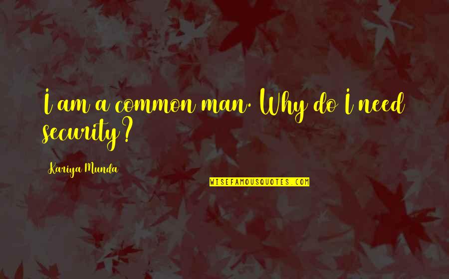 Fracasser Quotes By Kariya Munda: I am a common man. Why do I