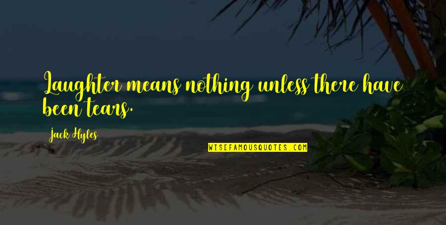 Fracastoro Poem Quotes By Jack Hyles: Laughter means nothing unless there have been tears. Fracastoro Poem Quotes By Jack Hyles: Laughter means nothing unless there have been tears.