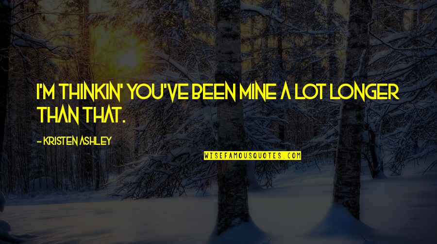 Fraccionamiento In English Quotes By Kristen Ashley: I'm thinkin' you've been mine a lot longer Fraccionamiento In English Quotes By Kristen Ashley: I'm thinkin' you've been mine a lot longer