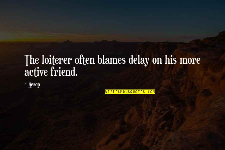 Frachone Quotes By Aesop: The loiterer often blames delay on his more